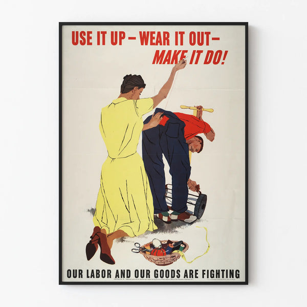 use-it-up-wear-it-out-make-it-do-our-labor-and-our-goods-are-fighting